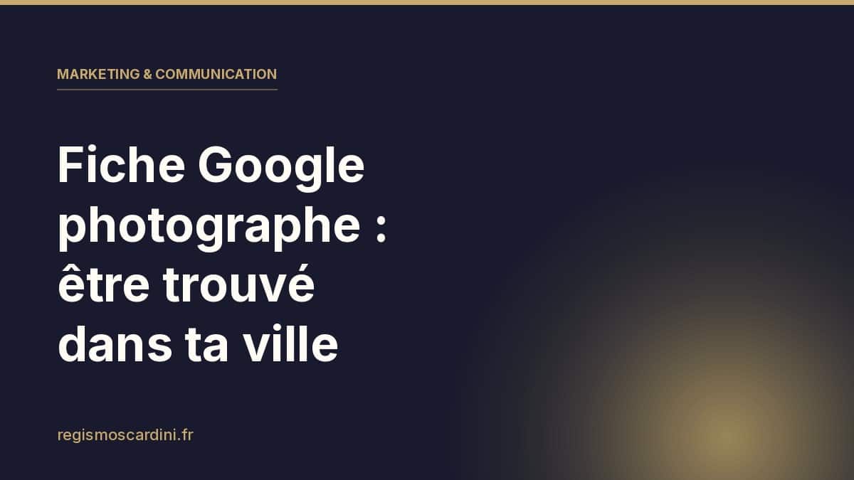 Fiche Google photographe : être trouvé dans ta ville